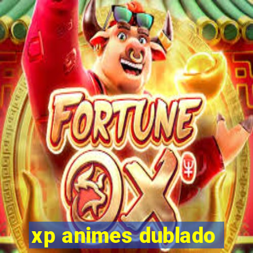 xp animes dublado